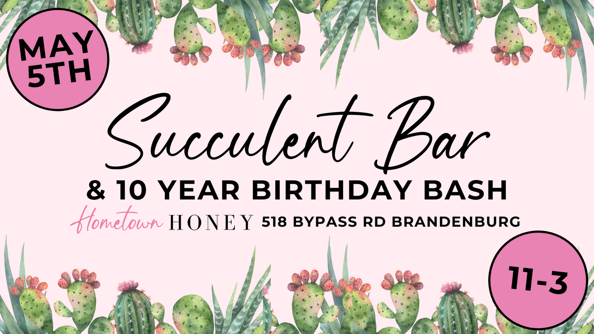 Succulent Bar & Hometown Honey 10 Year Birthday Bash