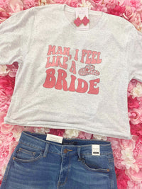 Man I Feel Like A Bride Graphic Tee